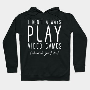 I don't always play video games oh wait yes I do Hoodie